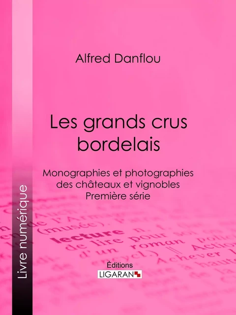 Les grands crus bordelais : monographies et photographies des châteaux et vignobles - Alfred Danflou,  Ligaran - Ligaran