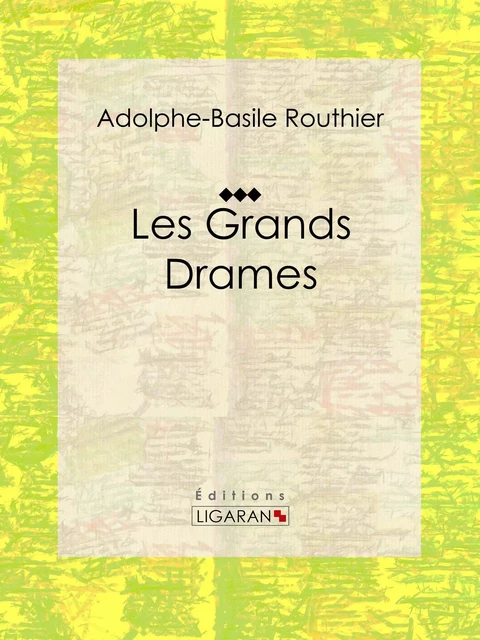 Les Grands Drames - Adolphe-Basile Routhier,  Ligaran - Ligaran