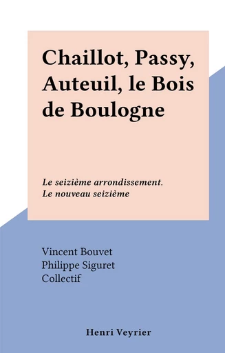 Chaillot, Passy, Auteuil, le Bois de Boulogne - Vincent Bouvet, Philippe Siguret - FeniXX réédition numérique