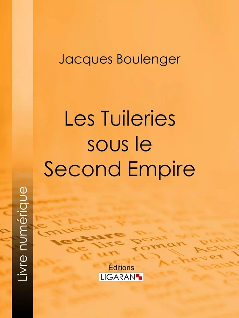 Les Tuileries sous le Second Empire - Jacques Boulenger,  Ligaran - Ligaran