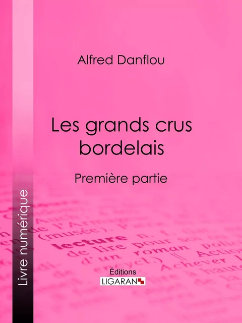 Les grands crus bordelais : monographies et photographies des châteaux et vignobles - Alfred Danflou,  Ligaran - Ligaran