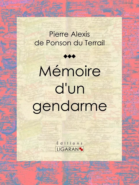 Mémoire d'un gendarme - Pierre Alexis de Ponson du Terrail,  Ligaran - Ligaran