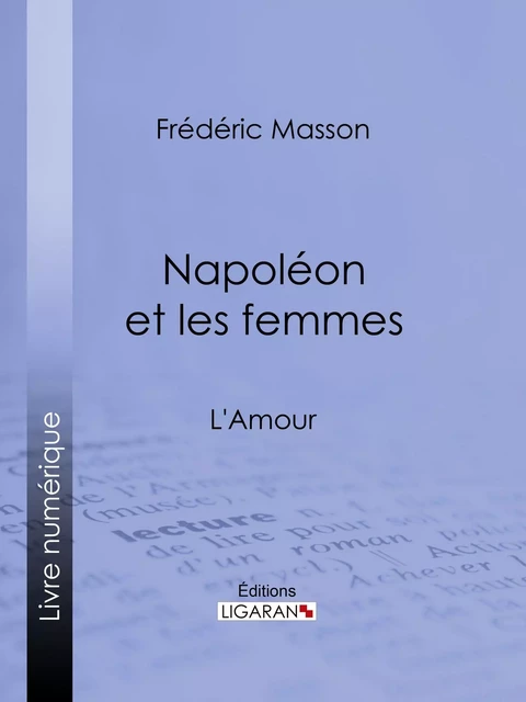 Napoléon et les femmes - Frédéric Masson,  Ligaran - Ligaran