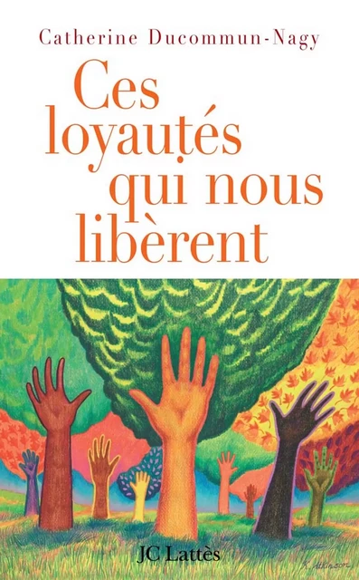 Ces loyautés qui nous libèrent - Catherine Ducommun-Nagy - JC Lattès