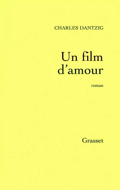 Un film d'amour - Charles Dantzig - Grasset