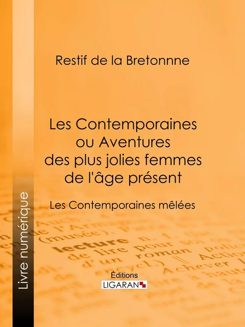 Les Contemporaines ou Aventures des plus jolies femmes de l'âge présent -  Ligaran,  Restif de La Bretonne - Ligaran