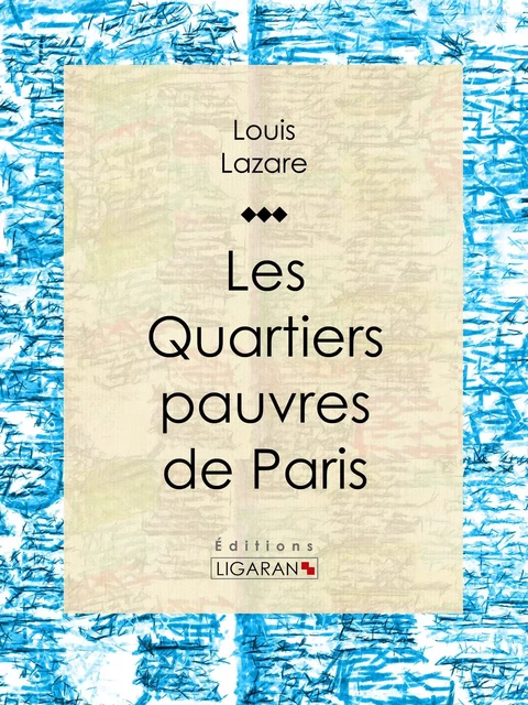 Les quartiers pauvres de Paris - Louis Lazare,  Ligaran - Ligaran