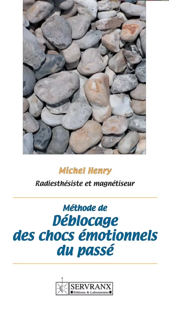 Méthode de déblocage des chocs émotionnels du passé - Michel Henry - Servranx