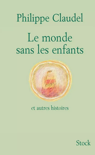 Le monde sans les enfants et autres histoires - Philippe Claudel - Stock