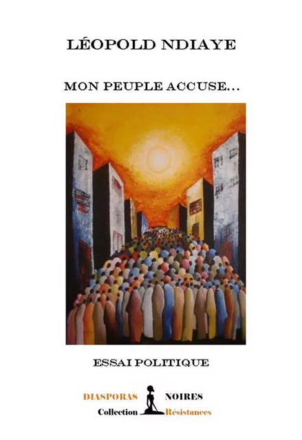 Mon peuple accuse - Leopold Ndiaye - Diasporas noires