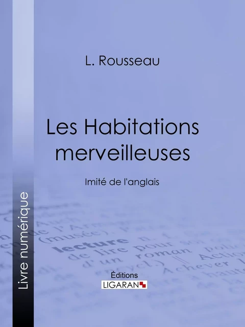 Les Habitations merveilleuses - L. Rousseau,  Ligaran - Ligaran