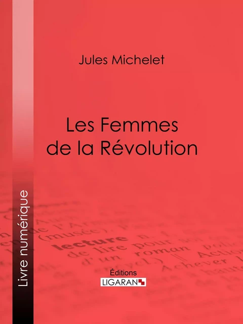 Les Femmes de la Révolution - Jules Michelet,  Ligaran - Ligaran