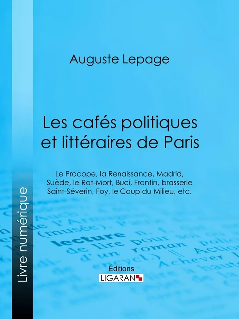 Les cafés politiques et littéraires de Paris - Auguste Lepage,  Ligaran - Ligaran