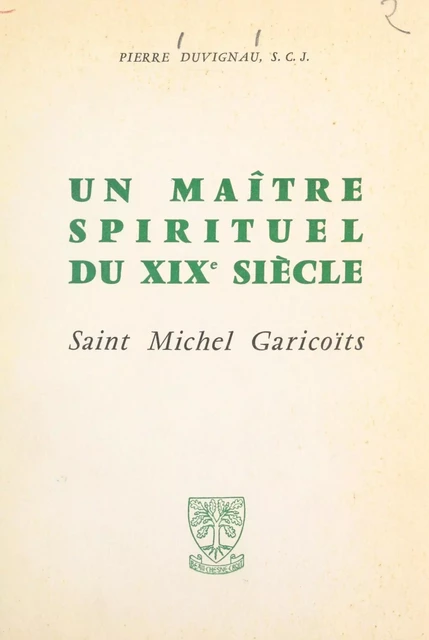 Un maître spirituel du XIXe siècle : Saint Michel Garicoïts - Pierre Duvignau - FeniXX réédition numérique