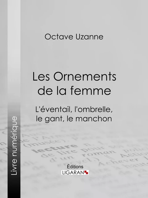 Les Ornements de la femme - Octave Uzanne,  Ligaran - Ligaran