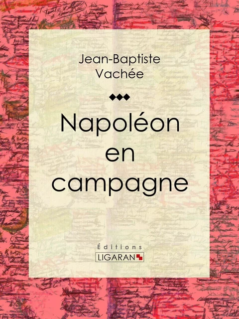 Napoléon en campagne - Jean-Baptiste Vachée,  Ligaran - Ligaran