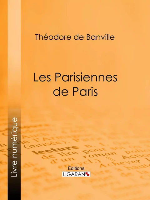 Les Parisiennes de Paris - Théodore de Banville,  Ligaran - Ligaran