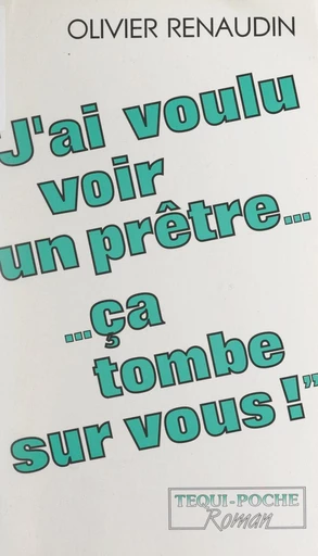 J'ai voulu voir un prêtre, ça tombe sur vous ! - Olivier Renaudin - FeniXX réédition numérique