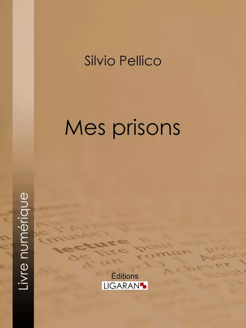 Mes prisons - Silvio Pellico,  Ligaran - Ligaran