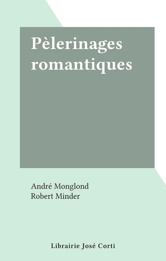 Pèlerinages romantiques - André Monglond - FeniXX réédition numérique