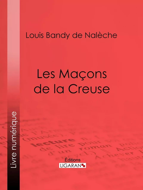 Les Maçons de la Creuse - Louis Bandy de Nalèche,  Ligaran - Ligaran