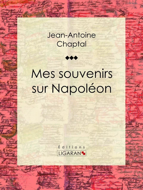 Mes souvenirs sur Napoléon - Jean-Antoine Chaptal,  Ligaran - Ligaran