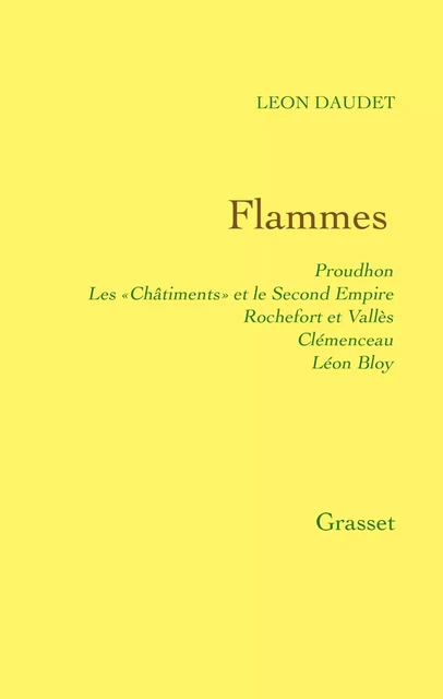 Flammes - Proudhon - les «Châtiments» et le Second Empire - Rochefort et Vallès - Clémenceau - Bloy - Léon Daudet - Grasset