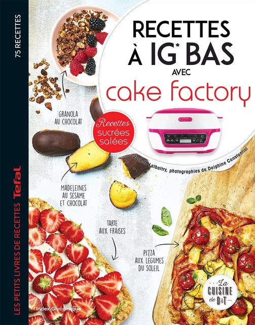 Recettes à IG bas avec Cake factory - Juliette Lalbaltry, Delphine Amar-Constantini - Dessain et Tolra