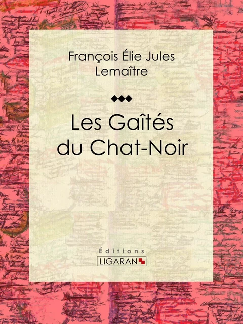 Les gaîtés du Chat-Noir - Jules Lemaître,  Ligaran - Ligaran