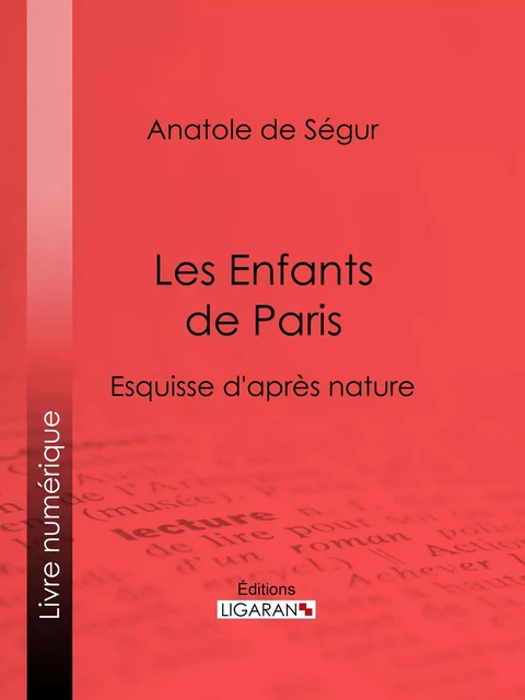 Les Enfants de Paris - Anatole de Ségur,  Ligaran - Ligaran