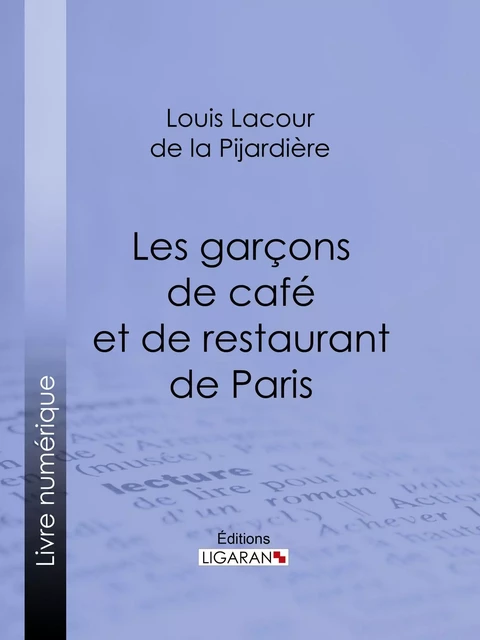 Les garçons de café et de restaurant de Paris - Louis Lacour de La Pijardière,  Ligaran - Ligaran