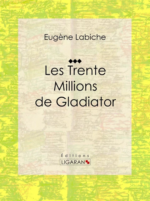 Les Trente Millions de Gladiator - Eugène Labiche,  Ligaran - Ligaran