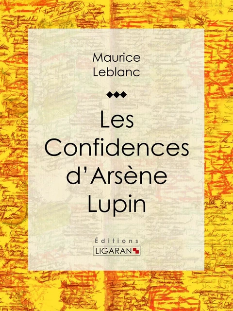 Les Confidences d'Arsène Lupin - Maurice Leblanc,  Ligaran - Ligaran