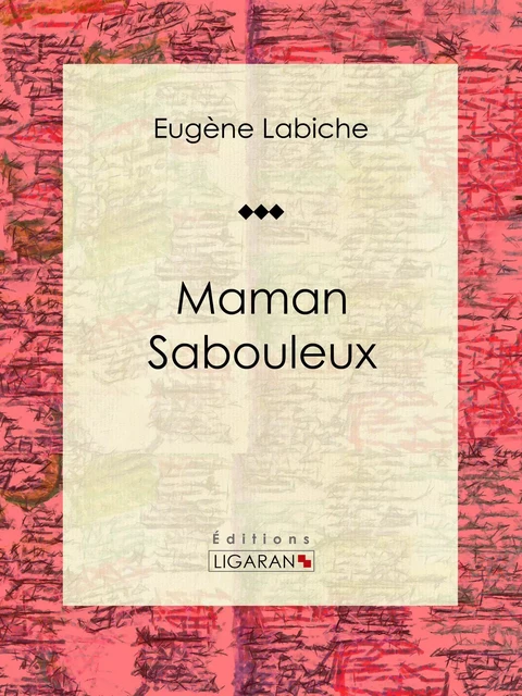 Maman Sabouleux - Eugène Labiche,  Ligaran - Ligaran