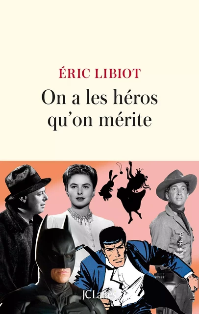 On a les héros qu'on mérite - Eric Libiot - JC Lattès