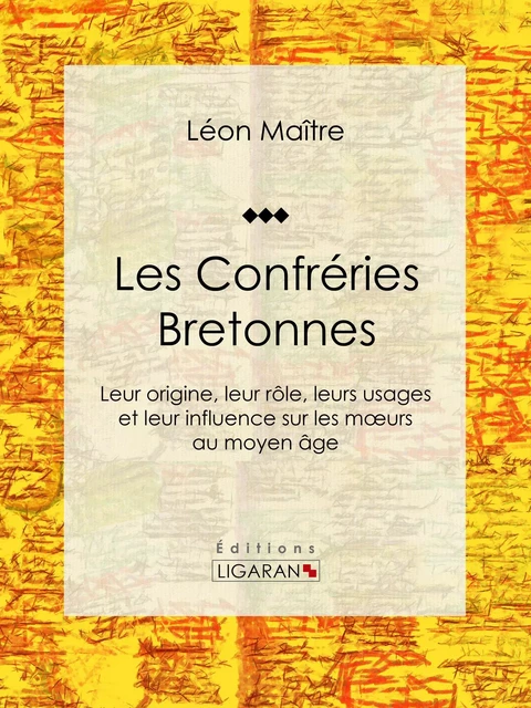 Les Confréries Bretonnes - Léon Maître,  Ligaran - Ligaran