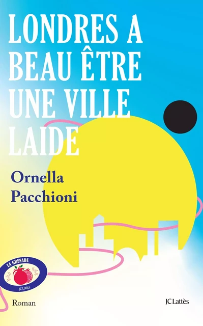 Londres a beau être une ville laide - Ornella Pacchioni - JC Lattès