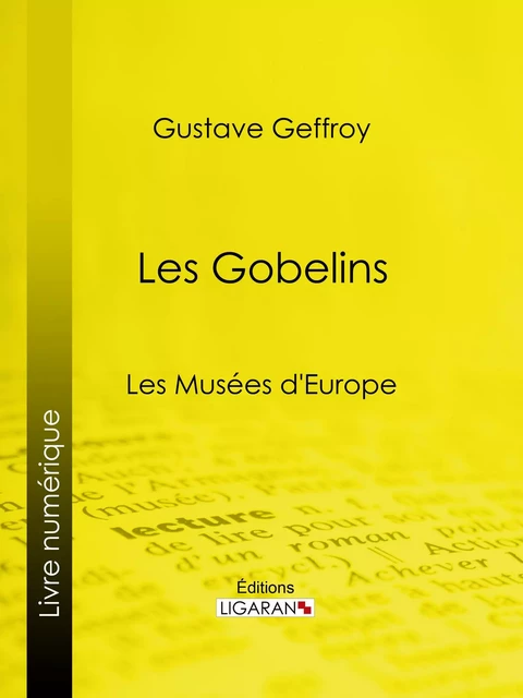 Les Gobelins - Gustave Geffroy,  Ligaran - Ligaran