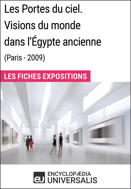 Les Portes du ciel. Visions du monde dans l'Égypte ancienne (Paris - 2009) -  Encyclopaedia Universalis - Encyclopaedia Universalis