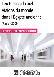 Les Portes du ciel. Visions du monde dans l'Égypte ancienne (Paris - 2009)