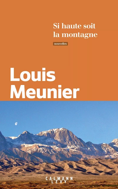 Si haute soit la montagne - Louis Meunier - Calmann-Lévy