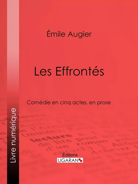 Les Effrontés - Émile Augier,  Ligaran - Ligaran