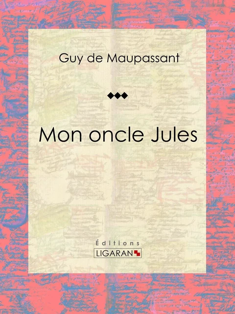 Mon oncle Jules - Guy De Maupassant,  Ligaran - Ligaran