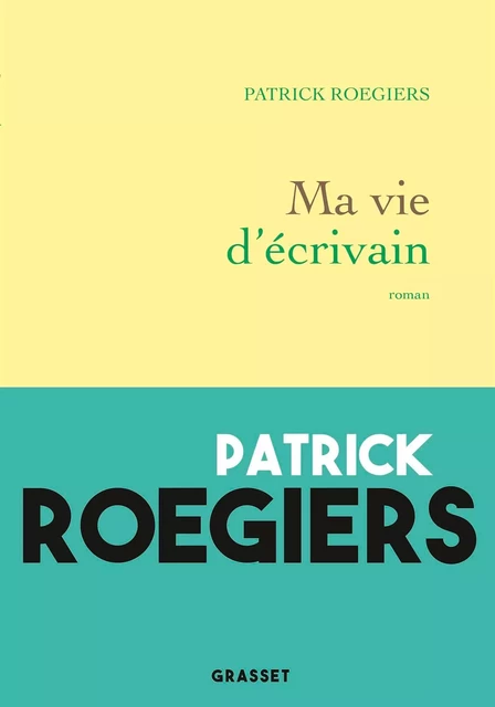 Ma vie d'écrivain - Patrick Roegiers - Grasset