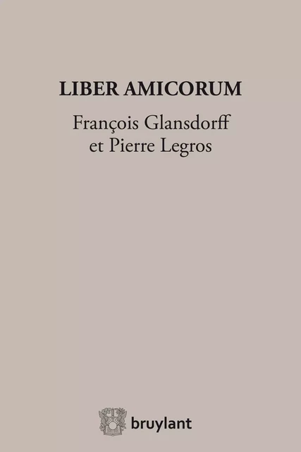 Liber Amicorum François Glansdorff et Pierre Legros -  - Bruylant