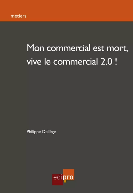 Mon commercial est mort, vive le commercial 2.0! - Philippe Deliège - EdiPro