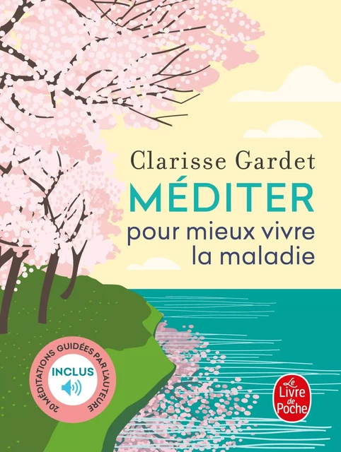 Méditer pour mieux vivre la maladie - Clarisse Gardet - Le Livre de Poche