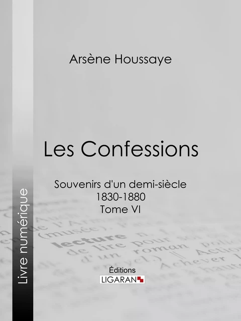 Les Confessions - Arsène Houssaye,  Ligaran - Ligaran