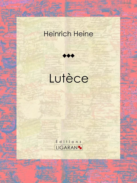 Lutèce - Heinrich Heine,  Ligaran - Ligaran