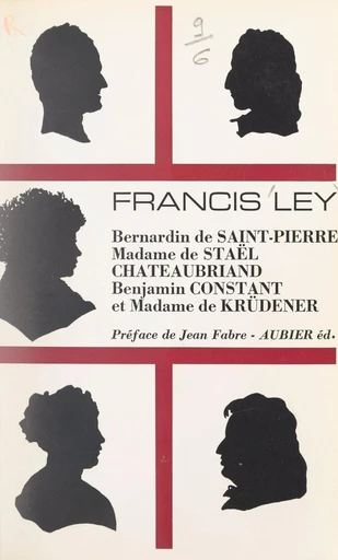 Bernardin de Saint-Pierre, Madame de Staël, Chateaubriand, Benjamin Constant et Madame de Krüdener - Francis Ley - FeniXX réédition numérique